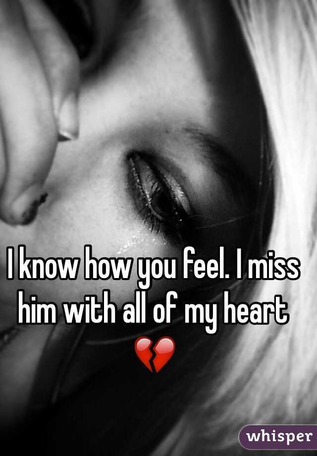 I know how you feel. I miss him with all of my heart 💔