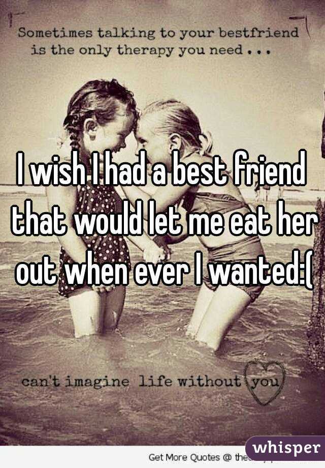 I wish I had a best friend that would let me eat her out when ever I wanted:(