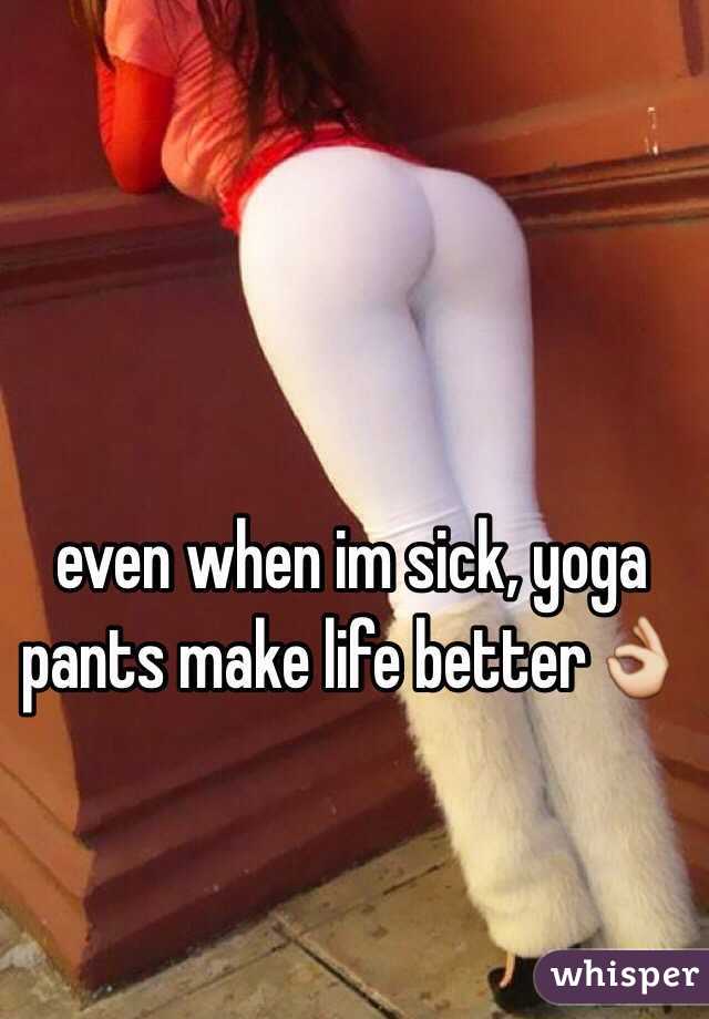 even when im sick, yoga pants make life better👌