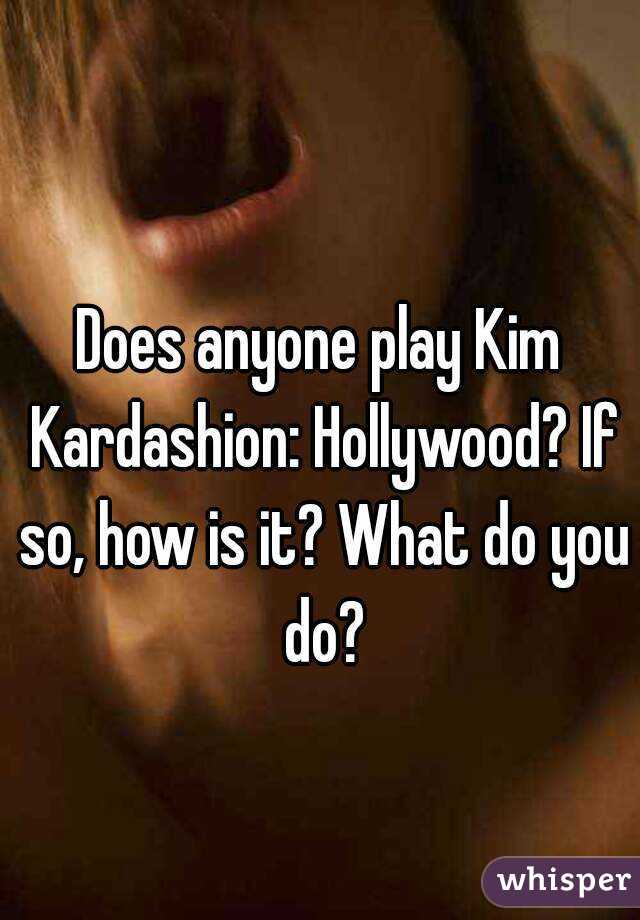 Does anyone play Kim Kardashion: Hollywood? If so, how is it? What do you do?