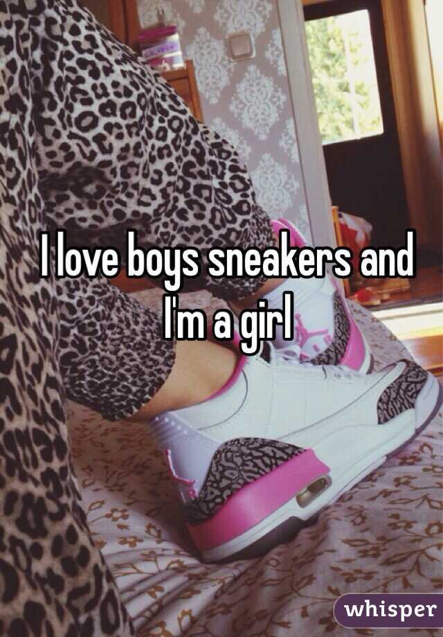 I love boys sneakers and I'm a girl