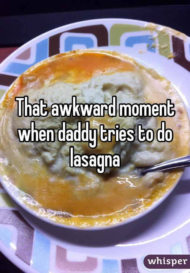 That awkward moment when daddy tries to do lasagna 