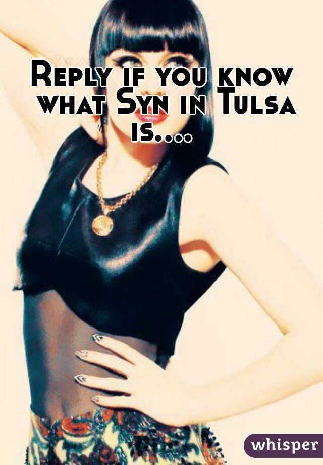 Reply if you know what Syn in Tulsa is.... 