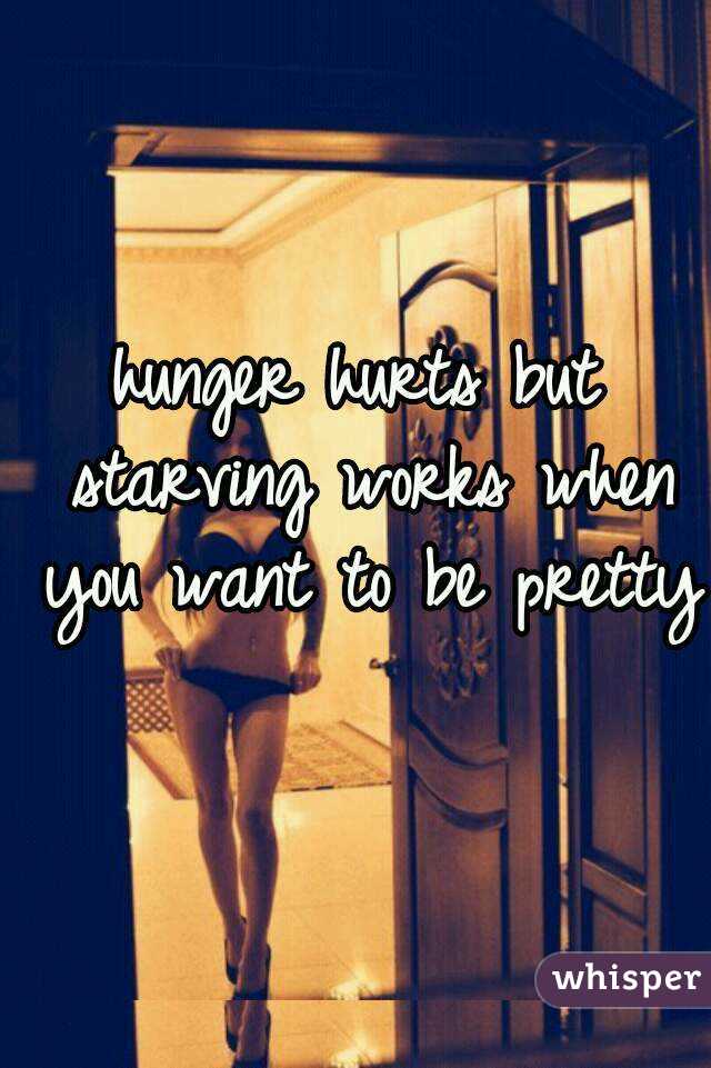 hunger hurts but starving works when you want to be pretty