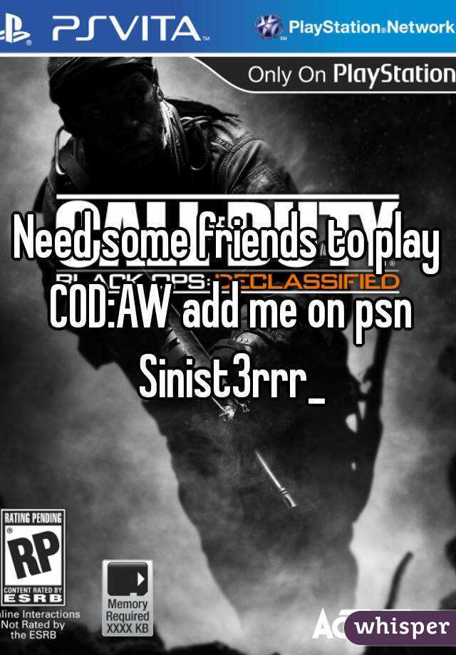 Need some friends to play COD:AW add me on psn Sinist3rrr_