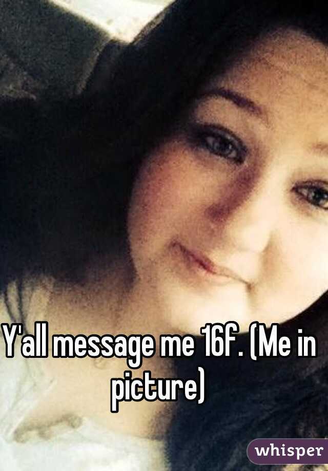 Y'all message me 16f. (Me in picture)