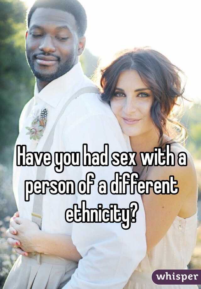 Have you had sex with a person of a different ethnicity? 