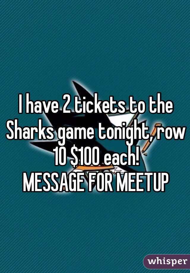 I have 2 tickets to the Sharks game tonight, row 10 $100 each! 
MESSAGE FOR MEETUP