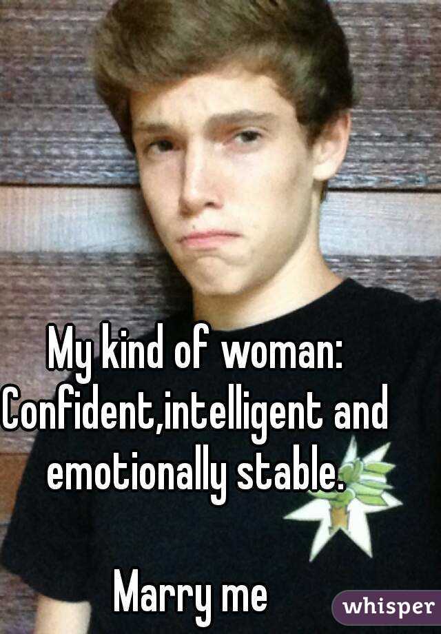 My kind of woman:
Confident,intelligent and emotionally stable. 

Marry me 