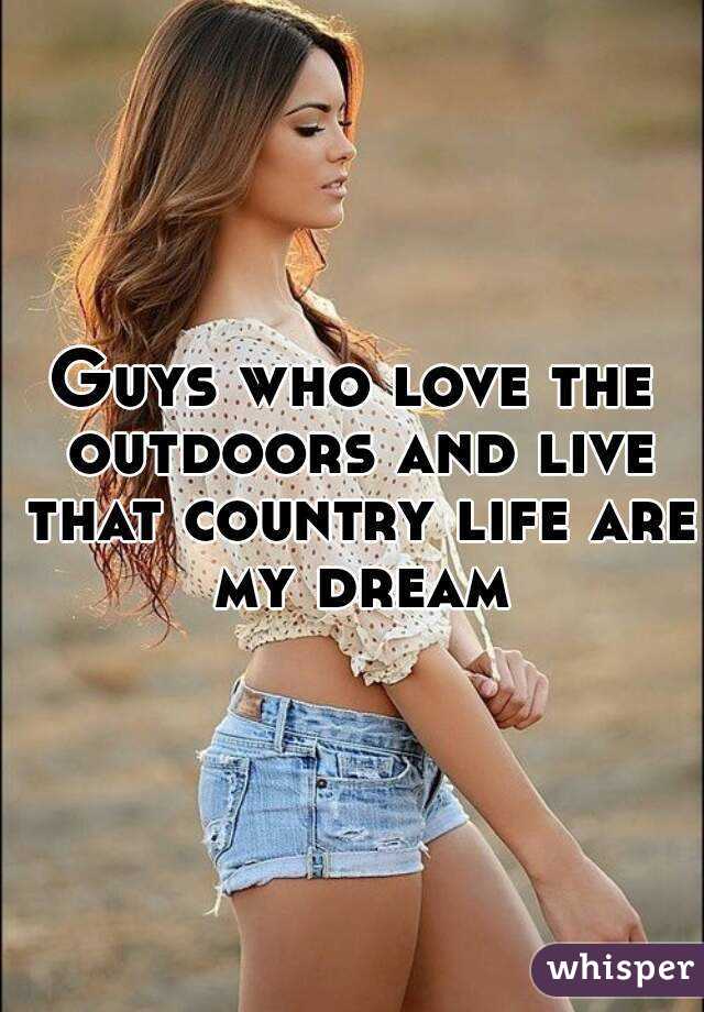 Guys who love the outdoors and live that country life are my dream