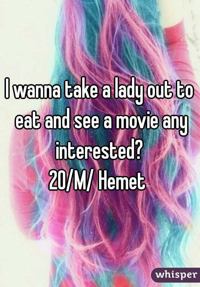 I wanna take a lady out to eat and see a movie any interested? 
20/M/ Hemet 