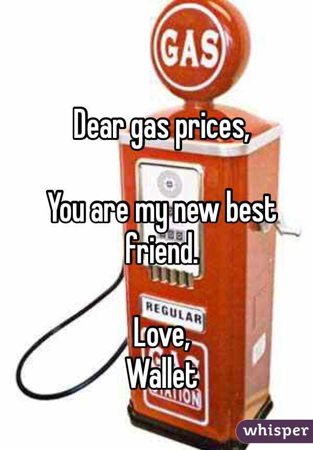 Dear gas prices,

You are my new best friend.

Love,
Wallet