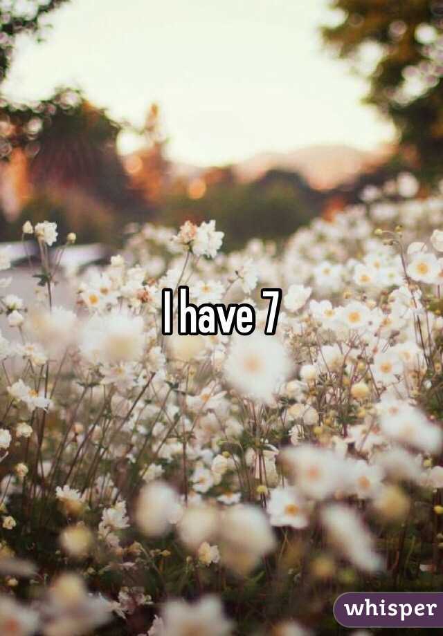 I have 7