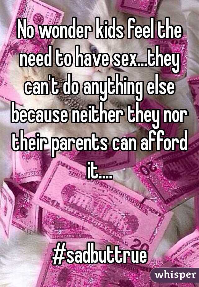 No wonder kids feel the need to have sex...they can't do anything else because neither they nor their parents can afford it....


#sadbuttrue