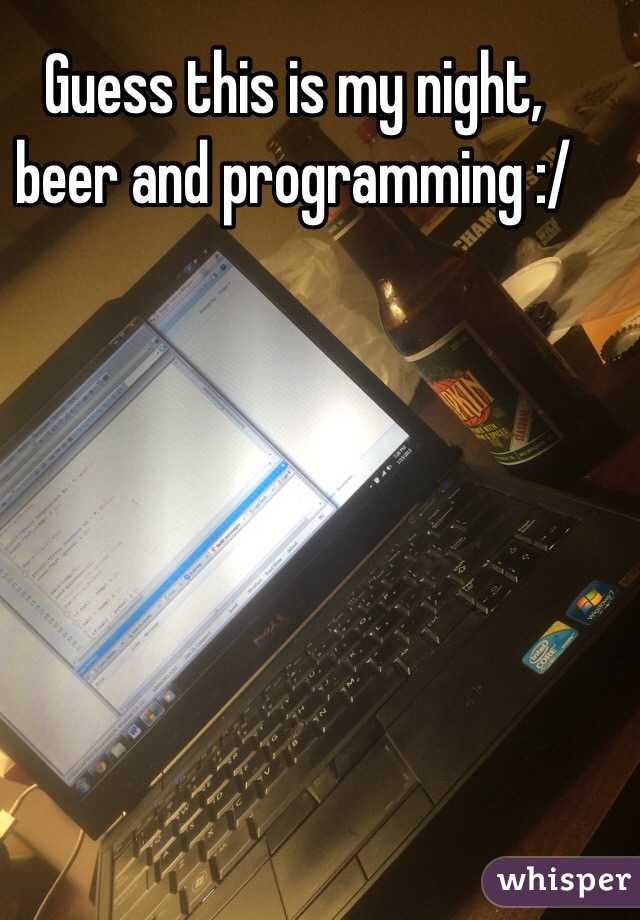 Guess this is my night, beer and programming :/