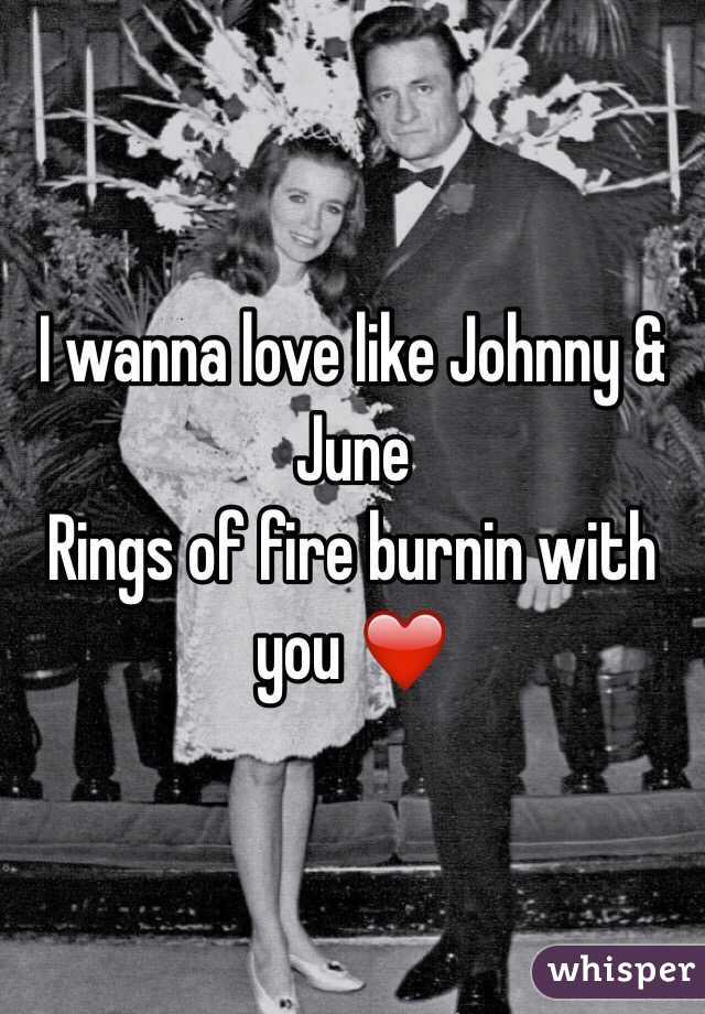 I wanna love like Johnny & June
Rings of fire burnin with you ❤️