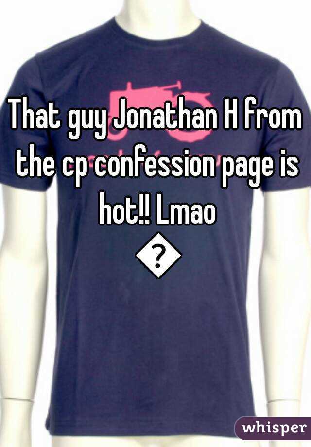 That guy Jonathan H from the cp confession page is hot!! Lmao 😂