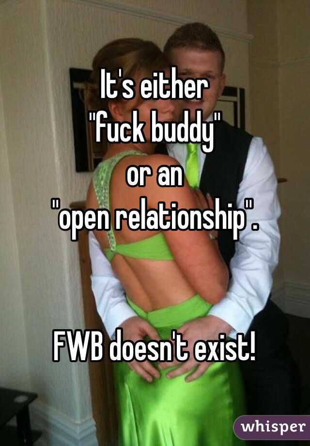 It's either
"fuck buddy"
or an
"open relationship".


FWB doesn't exist!