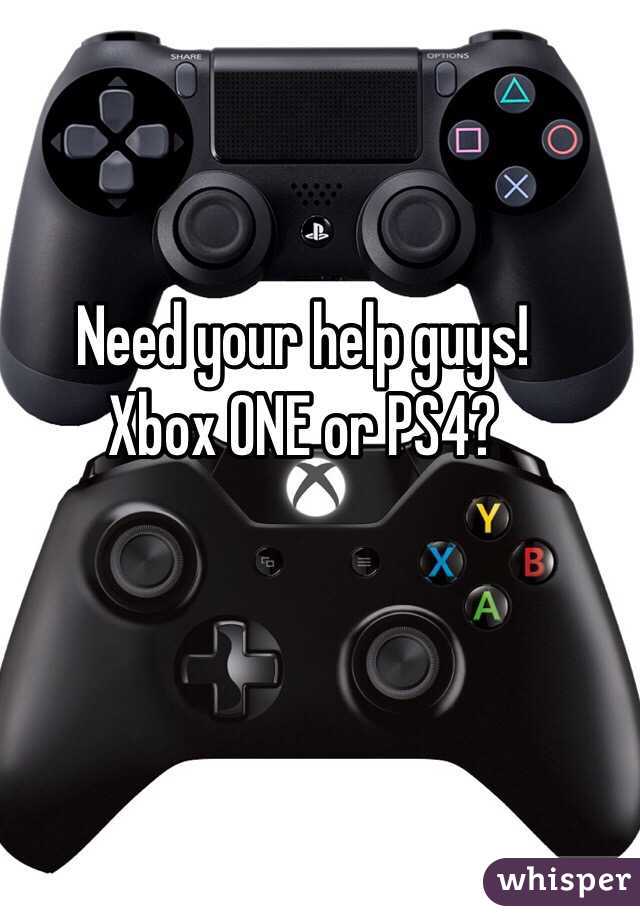 Need your help guys! 
Xbox ONE or PS4?