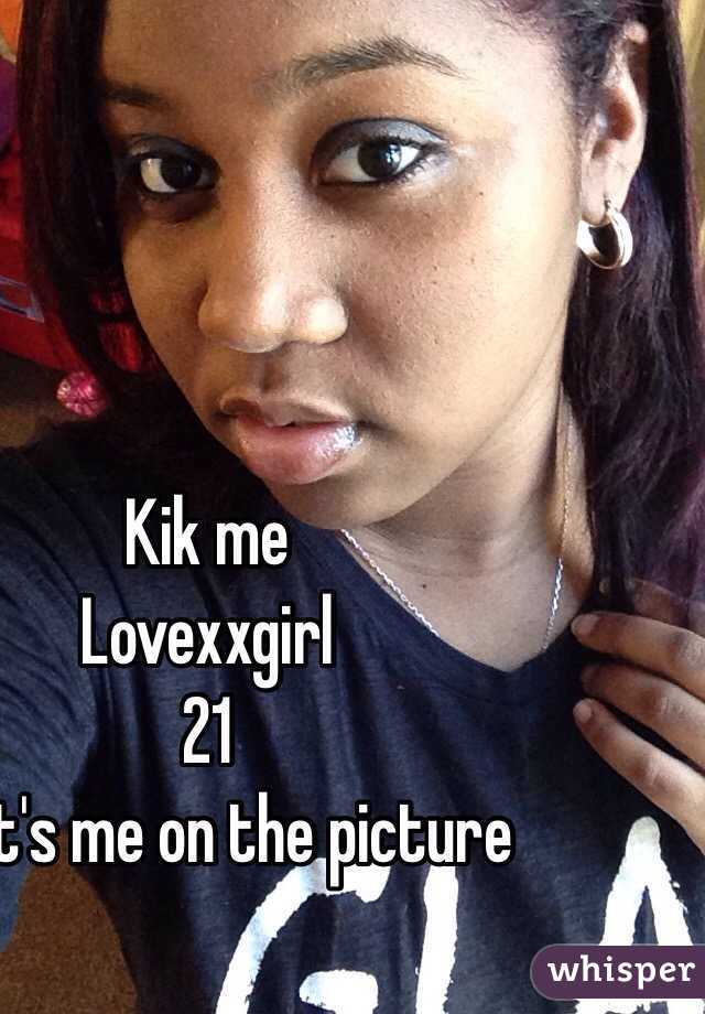 Kik me
Lovexxgirl 
21 
That's me on the picture 