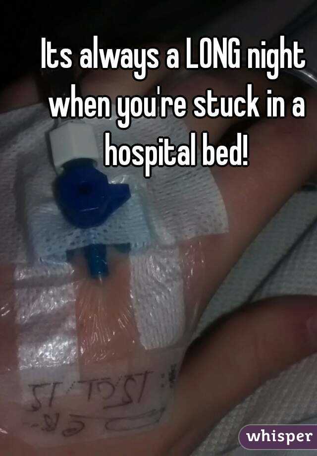 Its always a LONG night when you're stuck in a hospital bed!