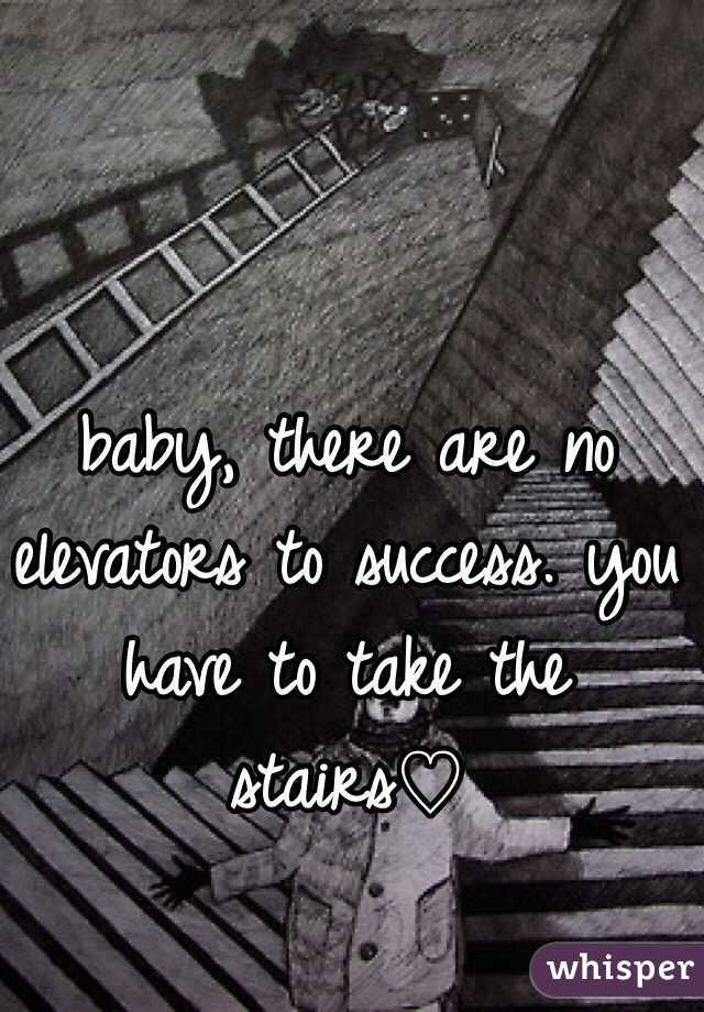 baby, there are no elevators to success. you have to take the stairs♡