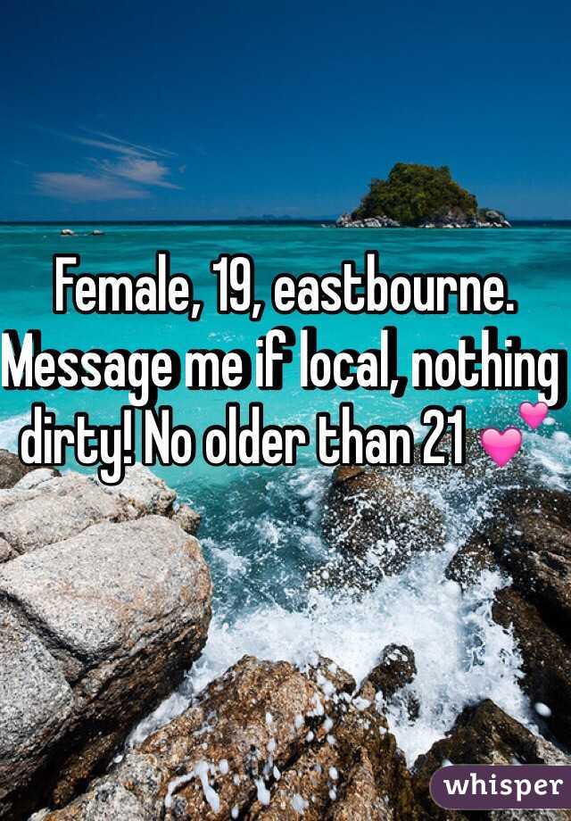 Female, 19, eastbourne. Message me if local, nothing dirty! No older than 21 💕