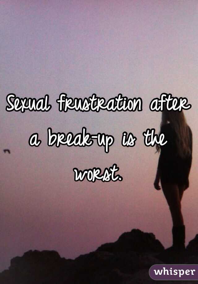 Sexual frustration after a break-up is the worst. 