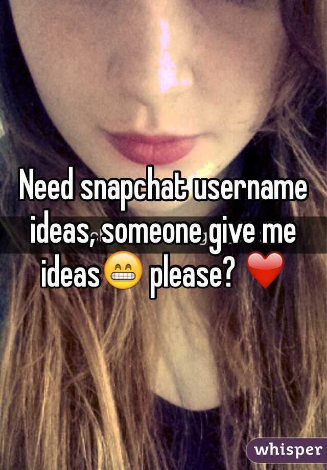 Need snapchat username ideas, someone give me ideas😁 please? ❤️