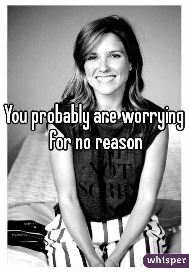 You probably are worrying for no reason