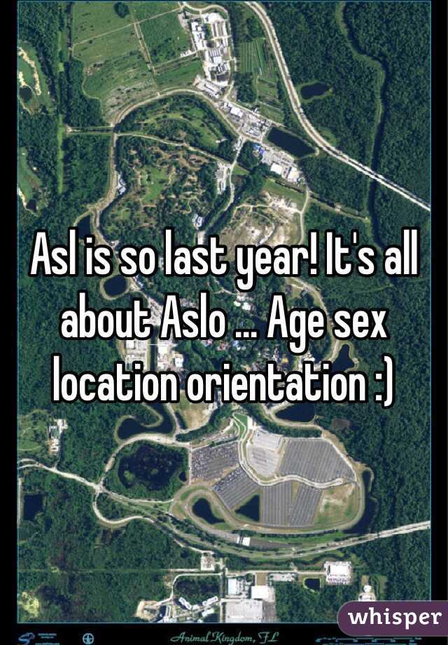 Asl is so last year! It's all about Aslo ... Age sex location orientation :)