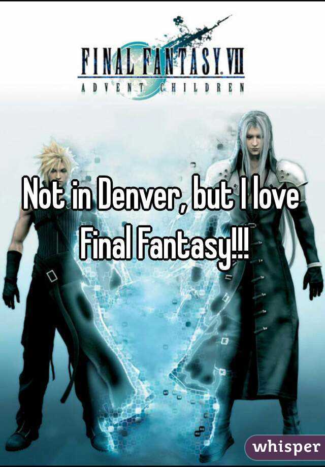 Not in Denver, but I love Final Fantasy!!!