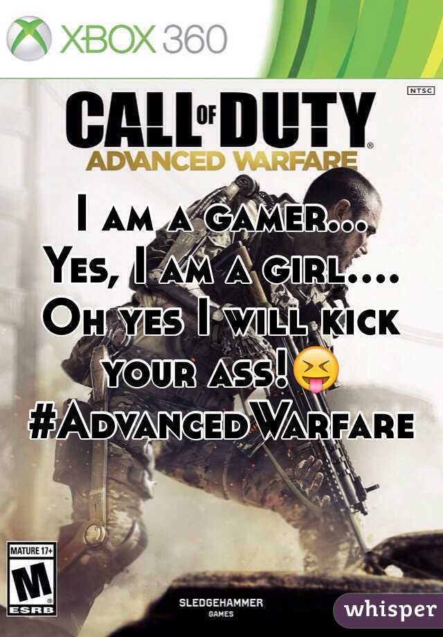 I am a gamer...
Yes, I am a girl....
Oh yes I will kick your ass!😝
#AdvancedWarfare