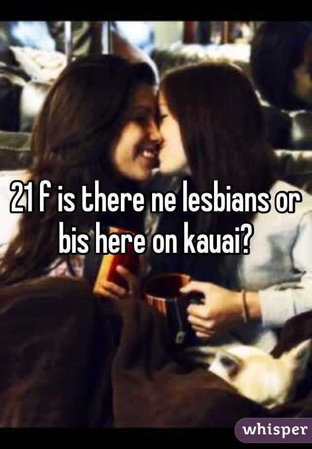 21 f is there ne lesbians or bis here on kauai?
