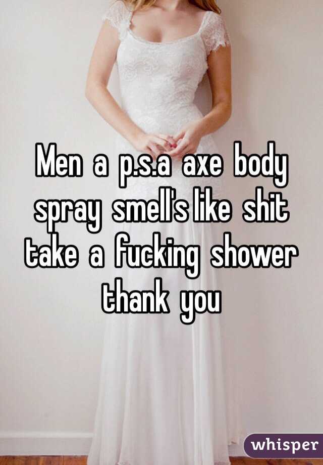 Men  a  p.s.a  axe  body  spray  smell's like  shit  take  a  fucking  shower  thank  you  