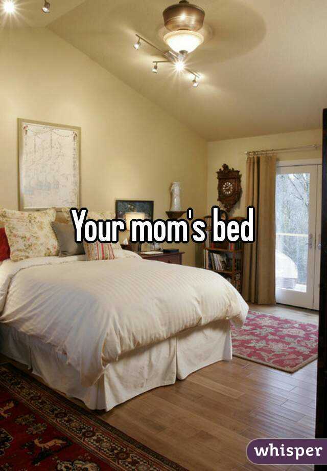 Your mom's bed