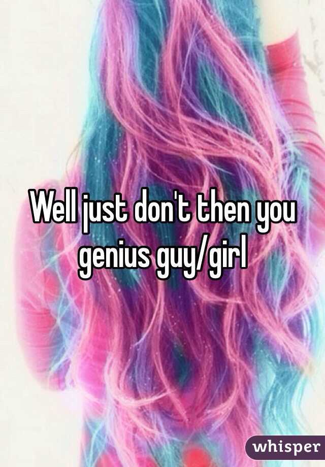 Well just don't then you genius guy/girl  