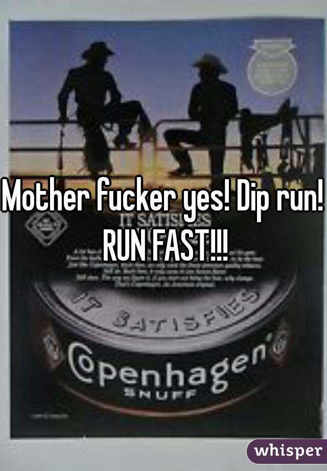 Mother fucker yes! Dip run! RUN FAST!!!