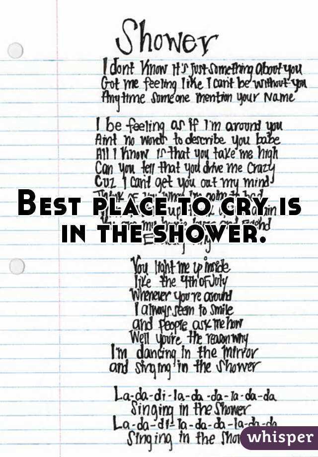 Best place to cry is in the shower.