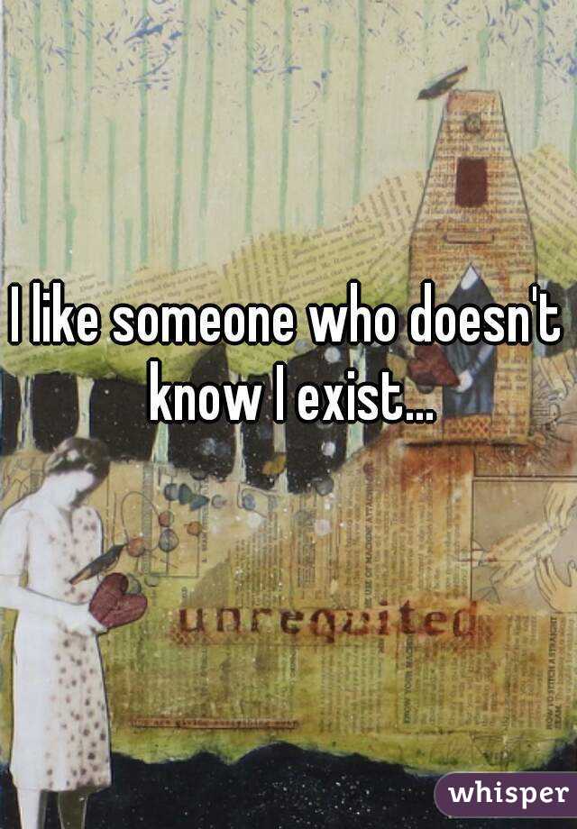 I like someone who doesn't know I exist...