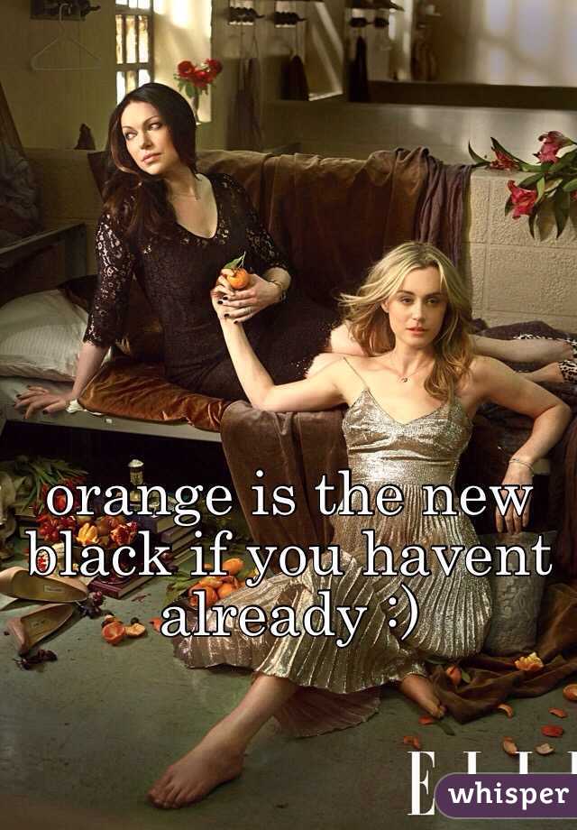 orange is the new black if you havent already :)