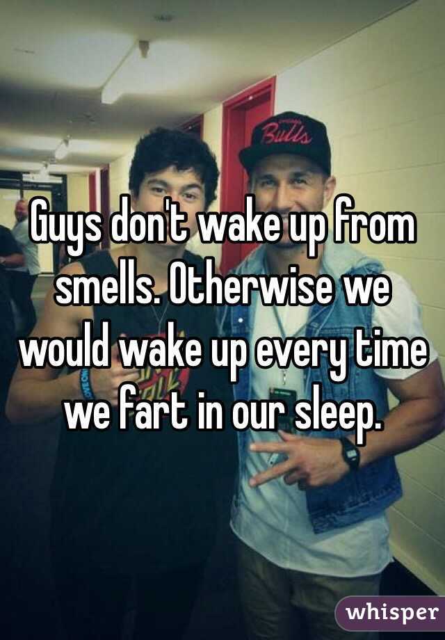 Guys don't wake up from smells. Otherwise we would wake up every time we fart in our sleep. 