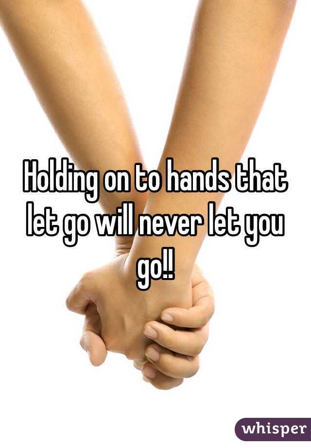 Holding on to hands that let go will never let you go!!