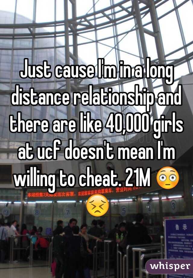 Just cause I'm in a long distance relationship and there are like 40,000 girls at ucf doesn't mean I'm willing to cheat. 21M 😳😣