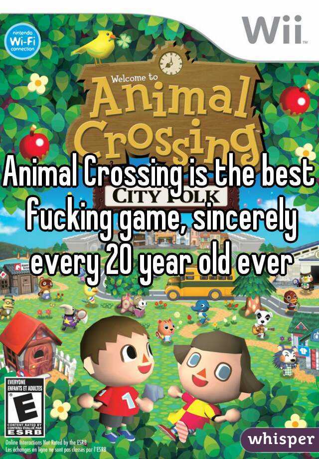 Animal Crossing is the best fucking game, sincerely every 20 year old ever