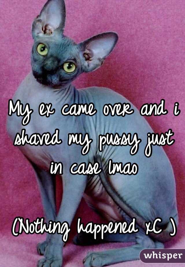 My ex came over and i shaved my pussy just in case lmao

(Nothing happened xC )