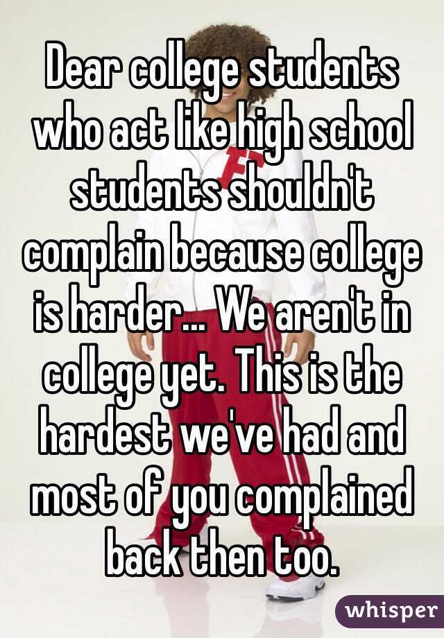 Dear college students who act like high school students shouldn't complain because college is harder... We aren't in college yet. This is the hardest we've had and most of you complained back then too.