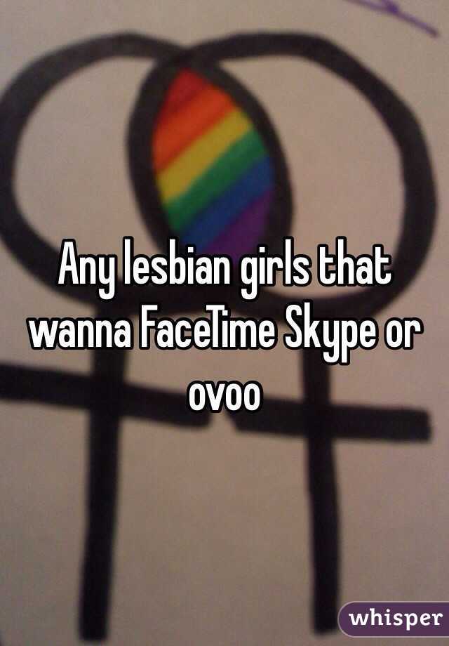 Any lesbian girls that wanna FaceTime Skype or ovoo