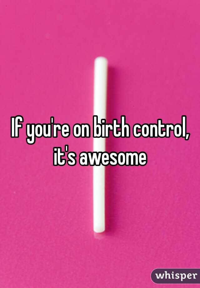 If you're on birth control, it's awesome 