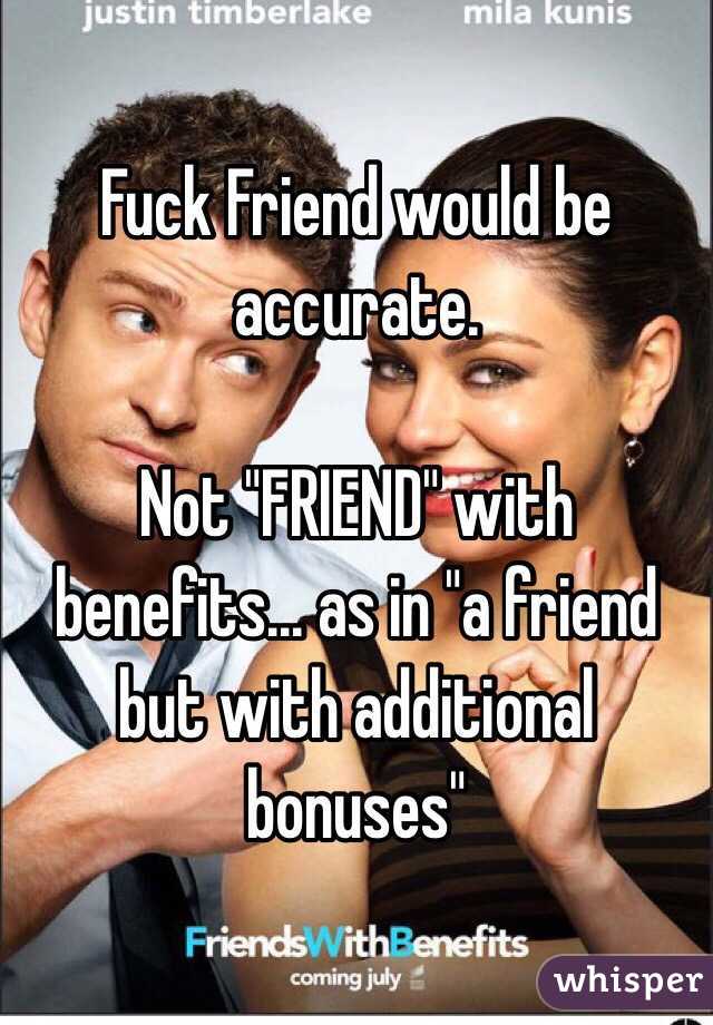 Fuck Friend would be accurate.

Not "FRIEND" with benefits... as in "a friend but with additional bonuses"